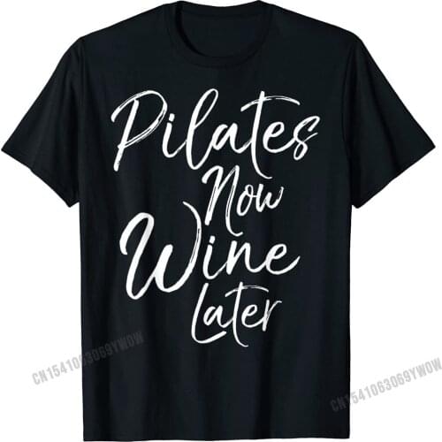Pilates Now Wine Later Shirt For Women Cute Alcohol Yoga Tee Men Europe Tops Shirt Cotton Male Top T-Shirts Europe Oversized