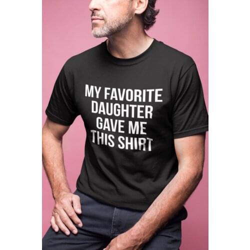 Dad Gift My Favorite Daughter Gave Me This Shirt T Shirt Father Daughter Husband Tee Fashion Mens Tops Cool Male Tee Shirts