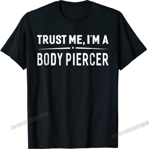 Trust Me Im A Body Piercer T-Shirt Women Men Funny Gift Camisas Men Cotton Custom Tops T Shirt Funny Men Top T-Shirts Printing