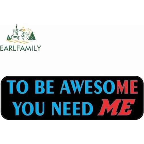 EARLFAMILY 15cm x 4.6cm for To Be Awesome You Need Me Funny Car Stickers Vinyl Helmet JDM RV VAN Car Accessories Graphics