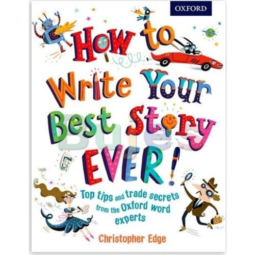 Oxford How To Write Your Best Story Ever!: Top Tips and Trade Secrets From The Experts , Essential Guide To Writing