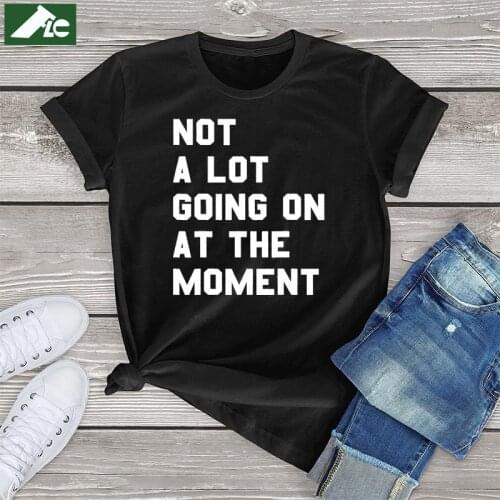 Not a Lot Going on at the Moment T-Shirt Women Clothing Harajuku Womens T Shirt Cotton Unisex Short Sleeve Tees Tops Girls 90s