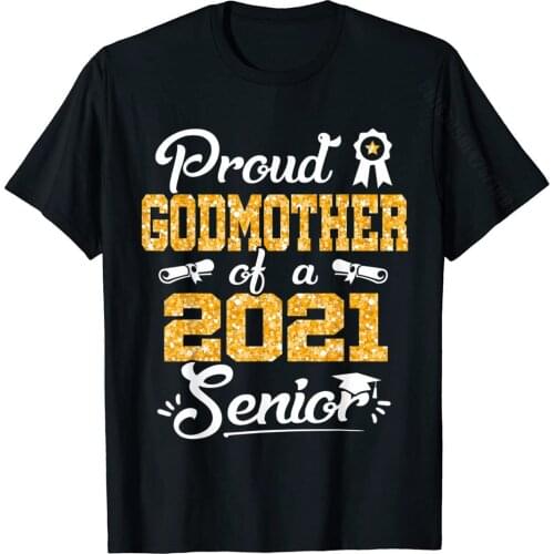 Proud Godmother Of A Class Of 2021 Senior Graduate Gift T-Shirt T Shirt New Coming Summer Cotton Men Top T-Shirts Casual