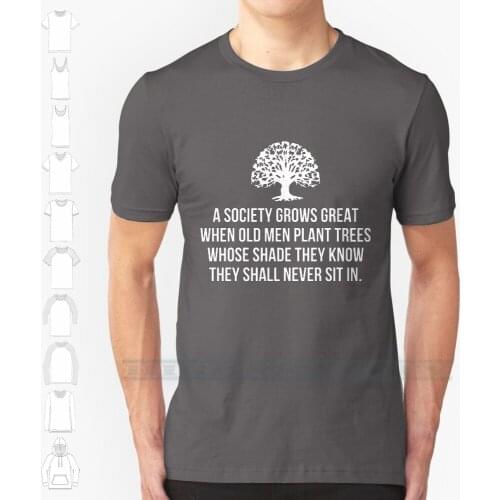 A Society Grows Great When Old Men Plant Trees Whose Shade They Know They Shall Never Sit In Custom Design Print
