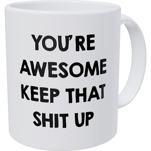 You're Awesome Keep That Thing Up Girls Boys 11 Ounces Funny Coffee Mug
