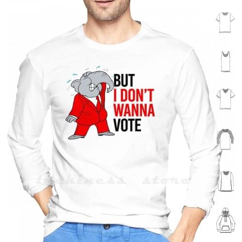 But I Don't Wanna Vote Republican Hoodie Long Sleeve But I Dont Wanna Vote Republican I Dont Wanna Vote Republican