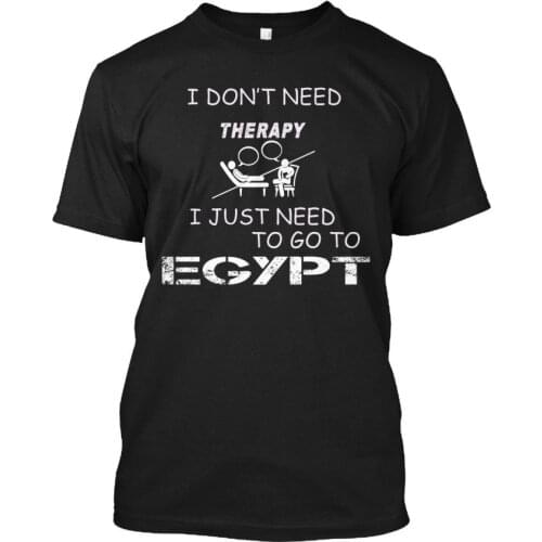 New Summer Printed Unisex Fashion T Shirt Therapy Just Go To Egypt - I Don'T Need Make Your Own Shirt