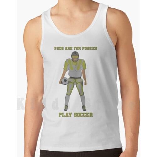Pads Are For Pussies , Play Soccer Tank Tops Vest Sleeveless American Football Ball College Football College Sports