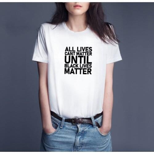 All Lives Can't Black Matter T Shirts Women T-shirt Loose Camiseta Mujer Short Sleeve Tshirt Cotton Women Casual Tee Shirt Femme