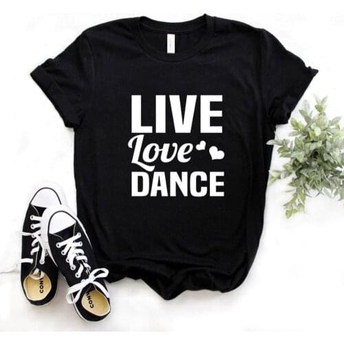 Live Love Dance Print Women Tshirts Cotton Casual Funny t Shirt For Lady Yong Girl Top Tee Hipster FS-31