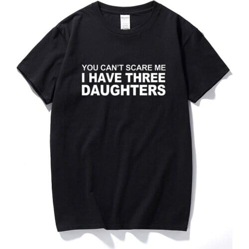 You Can't Scare Me I Have 3 Daughters Funny T-shirt Fathers Day T shirt High Quality Cotton Short sleeves Tshirt men Euro Size