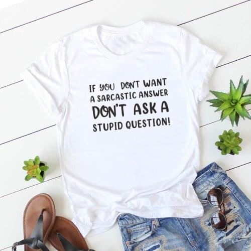 If you don't want a sarcastic answer don't ask stupid question Fashion Women T-shirts camiseta mujer Letter Print lady tshirt
