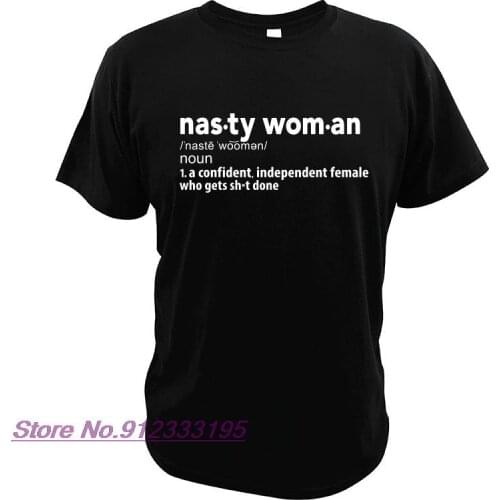 Nasty Woman T Shirt A Confident Independent Female Tshirt 100% Cotton Soft High Quality Tee Tops