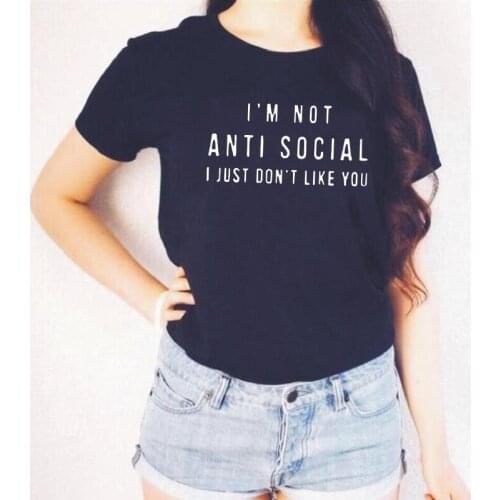 I'm Not Anti Social I Just Don't Like You Funny Letter Print T Shirts Women Tops Fashion Tee Shirt Femme Harajuku Women Tshirt