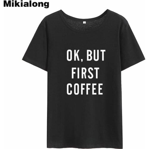 Mikialong Ok First Coffee Printed Funny T Shirts Women 2018 Summer Harajuku Cotton Women Tshirt Top White Camiseta Feminina
