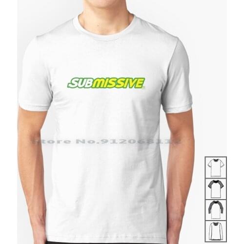 Submissive T Shirt 100% Cotton 90s Love Funny Goth Death Hip Hop Rap Tattoo The Bart Original Unique Subway Food Sex Nsfw