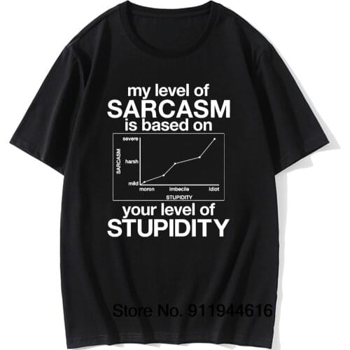 My Level of Sarcasm is Based On Your Level of Stupidity Tshirt Fun Cotton Short Sleeve T Shirts O-Neck Harajuku T-shirt