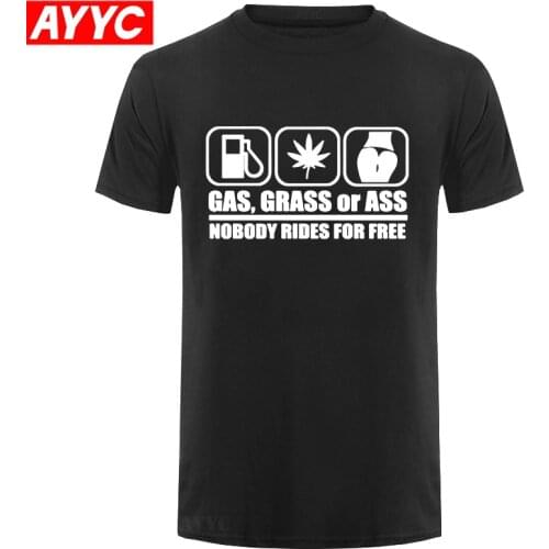 AYYC T Shirt Tshirt NEW 100% Cotton T Shirts Mens Summer Fashion Gas Grass Or Ass Nobody Rides For Free Print brand T shirt Tops
