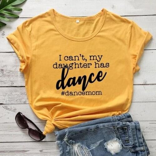 I Can't My Daughter Has Dance Mom Mama Tshirt Women Fashion Graphic Cotton T-shirt Plus Size O Neck Shirt Short Sleeve Top Tees