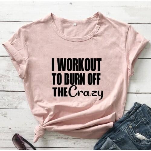 I Workout To Burn Off The Crazy T-shirt Funny Women Fitness Gym Tee Shirt Top Casual Summer Short Sleeve Lady Workout Tshirt
