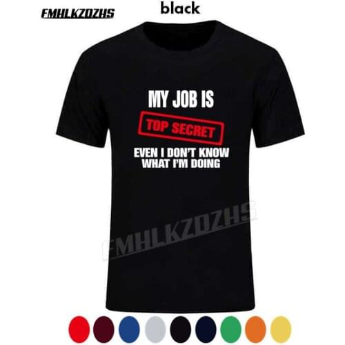 Funny MY JOB IS TOP SECRET T Shirt men Summer cotton Short Sleeve man T-Shirt Humour Hip Hop T-shirt casual Tops Mens Tee Shirt