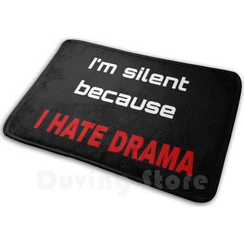 I'M Silent Because I Hate Drama Mat Rug Carpet Anti-Slip Floor Mats Bedroom Im Silent L Hate Drama Words Sentence I Hate Drama