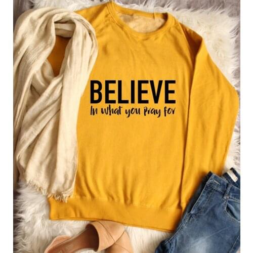 Believe in what you pray for sweatshirt Christian clothes womens christian pure cotton casual pullovers gothic slogan quote top