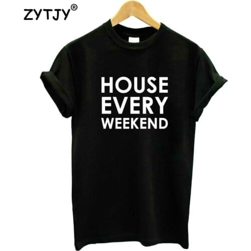 House every weekend Print Women Tshirt Cotton Casual Funny t Shirt For Lady Girl Top Tee Hipster Tumblr Drop Ship HH-103