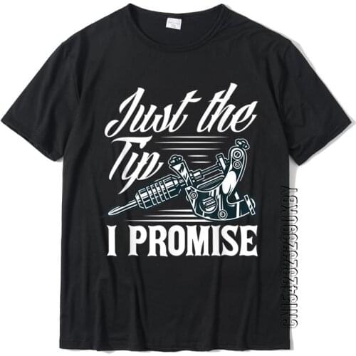 Just The Tip I Promise Funny Saying Tattoo Lover T-Shirt Dominant Men T Shirt Cotton Tops & Tees Normal