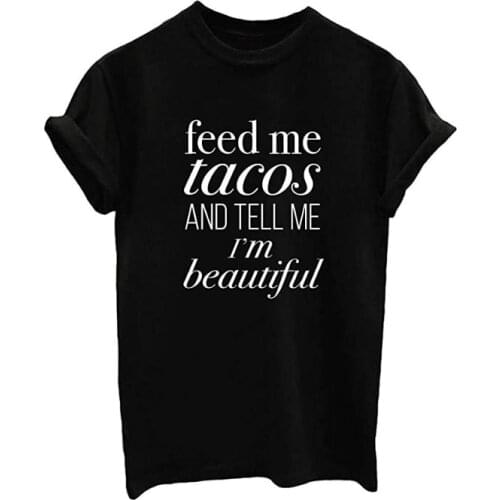 FEED ME TACOS AND tell me i'm beautiful Womens Short sleeve 100% Cotton Funny Letter print Graphic O neck Tshirt Drop shipping