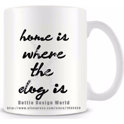 Home is where the dog is quote funny novelty travel mug 11oz Ceramic white coffee tea mug cup Personalized Birthday Easter gifts