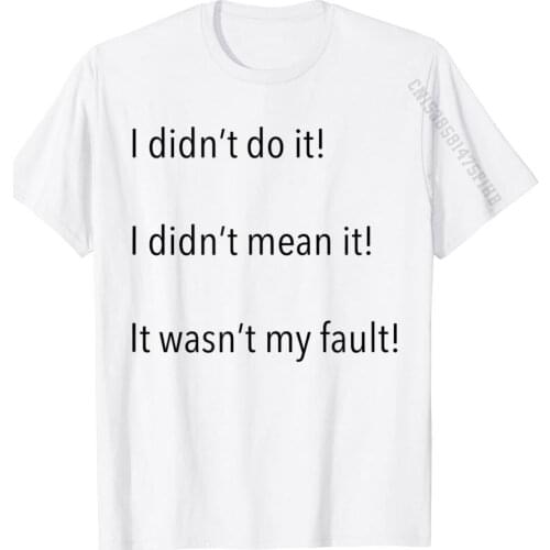 I Didn't Do It! I Didn't Mean It! It Wasn't My Fault! T-Shirt Funny Mens Tshirts Party Tops & Tees Cotton Geek