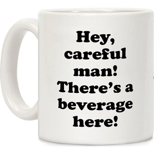 Hey Careful Man Theres A Beverage Here! White 11 Ounce Ceramic Coffee Mug