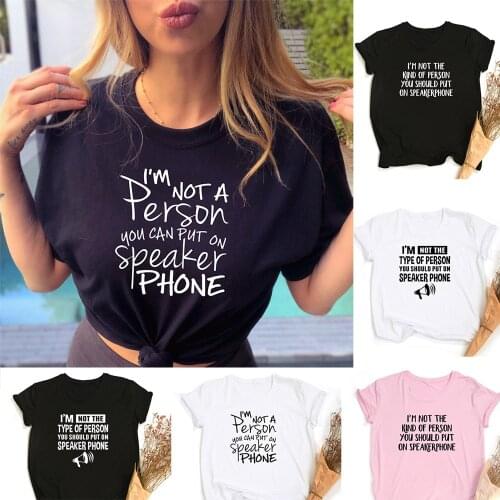 I'm Not A Person You Can Put on Speaker Phone Women T-shirt Sarcastic Funny Harajuku Tops Female Streetwear Tee Ropa De Mujer