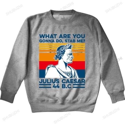 Men streetwear sweatshirt What are you gonna do Stab me? Julius Caesar 44 BC Vintage mens shubuzhi hoodies warm hoody euro size