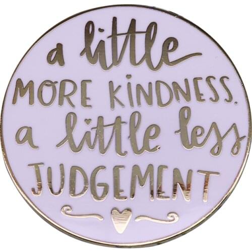 More kindness less judgement gorgeous circular lapel pin wonderful positive reminder