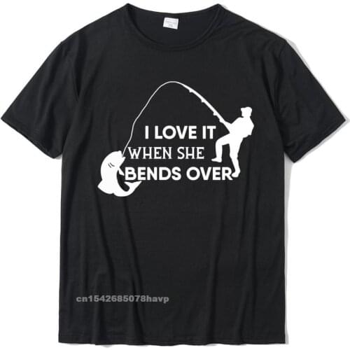 Fishing With Funny Saying I Love It When She Bends Over T-Shirt Retro Street Top T-Shirts Cotton Tops Tees For Men Fitness Tight