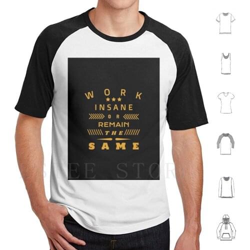 Work Insane Or Remain The Same T Shirt DIY Big Size 100% Cotton Work Job Exercise Ferment Turn Play Study Sour Golang Work Out