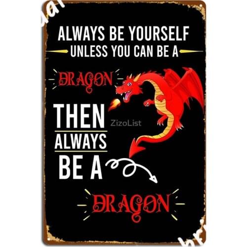 Always Be Yourself Unless You Can Be A Dragon Funny Dragon Gift Poster Metal Plaque Club Bar Customize Tin Sign Posters