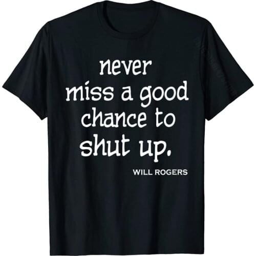 Never Miss A Good Chance To Shut Up Will Rogers T-Shirt Fitted Men Top T-Shirts Cotton Tops Shirts Casual