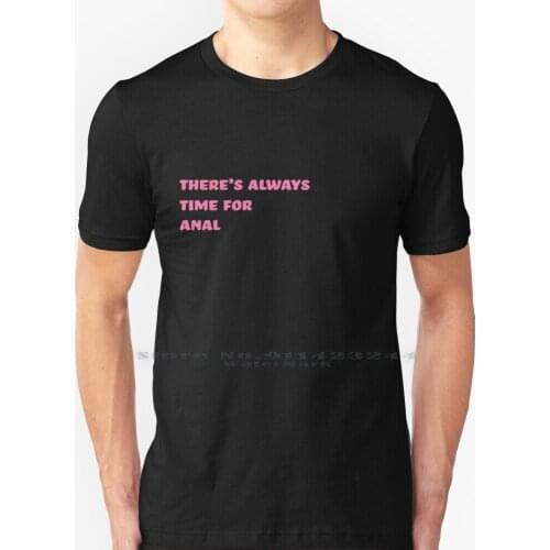 Theres Always Time For Anal T Shirt 100% Pure Cotton Gay Gay Man Anal Sex Gay Erotica Ass Sexy Cock Sucking Anal Erotic