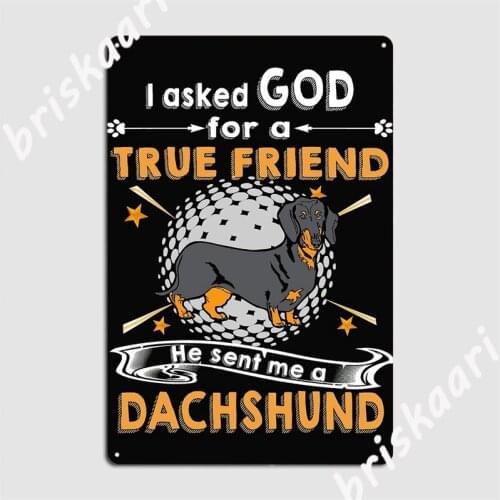 Dachshund I Asked God For A True Friend He Sent Me A Dachshund Metal Signs Plaques Designing Bar Cave Tin sign Posters
