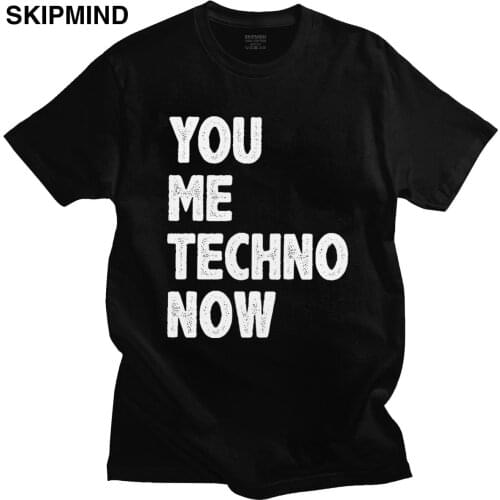Funny Humor Quote You Me Techno Now Tshirt Men Cotton Top Music Slogan Detroit Acid House Tee Shirt Short Sleeved Casual T-shirt
