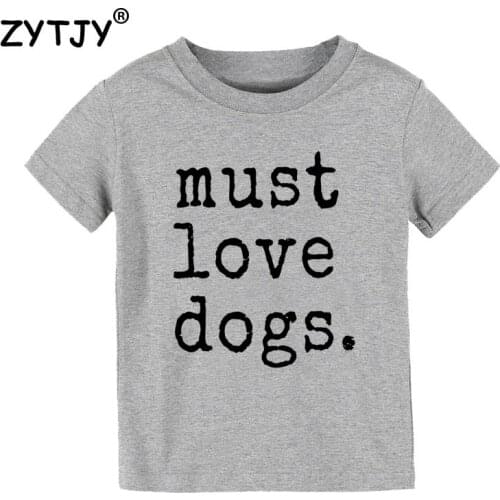 Must Love Dogs Print Kids tshirt Boy Girl t shirt For Children Toddler Clothes Funny Tumblr Top Tees CZ-108