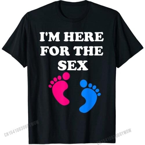 I'm Here For The Sex Baby Shower Gender Reveal T Shirt Cotton Custom Tops T Shirt Wholesale Men T Shirts Camisa