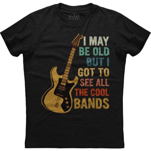 I May Be Old But I Got To See All The Cool Bands. Funny Music Phrase T-Shirt. Summer Cotton O-Neck Short Sleeve Mens T Shirt New