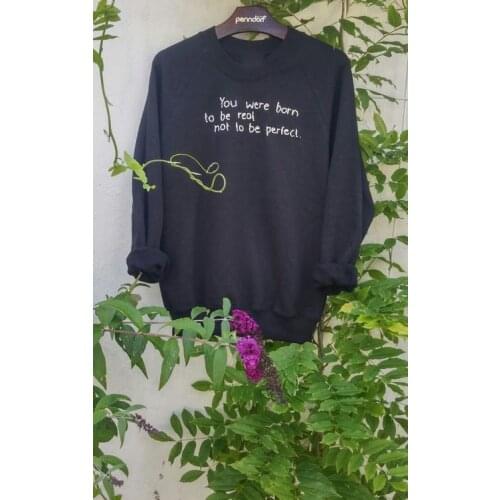You were born to be real not to be perfect cute Sweatshirt funny women quote fashion hipster unisex outfit Jumper Pullovers tops