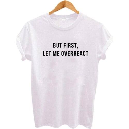 Funny Saying T Shirts Femme Summer New Arrival Womens Tshirts Casual Tops Letter Print T-shirts But First Let Me Overreact