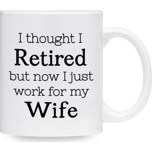 I Thought I Retired But Now I Just Work For My Wife Coffee Mug Gift (11 oz)