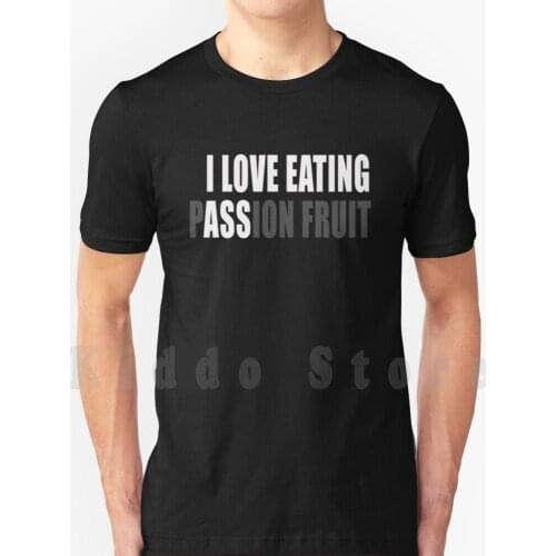 I Love Eating Ass Passion Fruit T Shirt Men Cotton Cotton S-6Xl Eating Ass Ass I Love Eating Ass Passion Passion Fruit Eat The